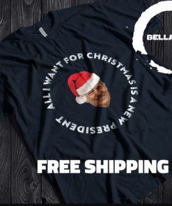 All I Want For Christmas Is A New President Gift TShirt