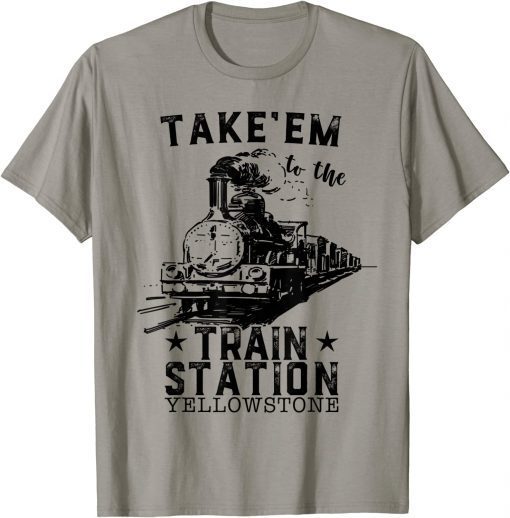 Classic Western Country Yellowstone Take Em To The Train Station T-Shirt