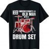 T-Shirt Drummer Never Underestimate An Old Man With A Drum Set