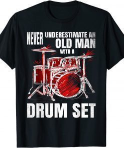 T-Shirt Drummer Never Underestimate An Old Man With A Drum Set