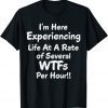 Classic Im Here Experiencing Life At A Rate of Several WTFs Per Hour T-Shirt