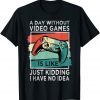 A Day Without Video Games Funny Gamer Gaming Boys Mens Gift T-Shirt