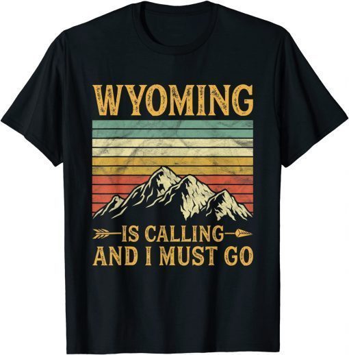 Wyoming Is Calling And I Must Go 2022 T-Shirt