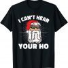 I Can't Hear Your Ho Funny Inappropriate Christmas Men Santa Funny Tee Shirts