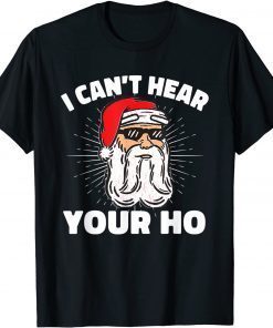 I Can't Hear Your Ho Funny Inappropriate Christmas Men Santa Funny Tee Shirts