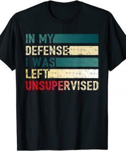 Funny I was left unsupervised In My Defense Funny Sarcastic Saying T-Shirt