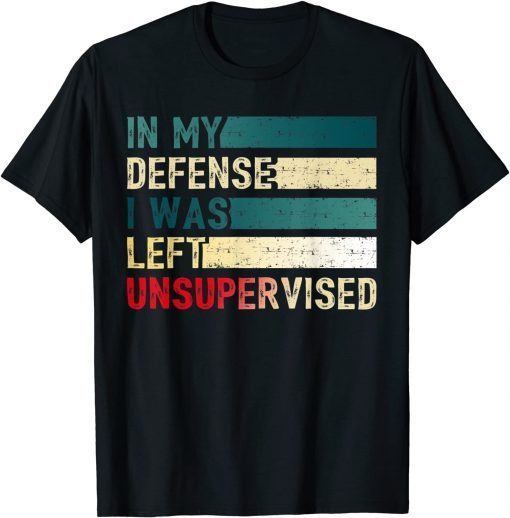 Funny I was left unsupervised In My Defense Funny Sarcastic Saying T-Shirt