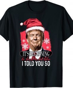 It's Beginning To Look A Lot Like I Told You So Trump Xmas T-Shirt