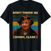 Classic Don't Throw Me Down Clark Vintage Funny T-Shirt