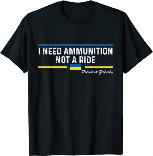 President Zelensky I Need Ammunition Not a Ride Ukraine Flag,Ukraine Strong TShirt