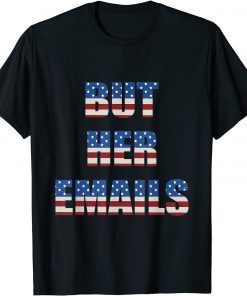 T-Shirt But Her Emails Funny Pro Hillary Anti Trump Meme