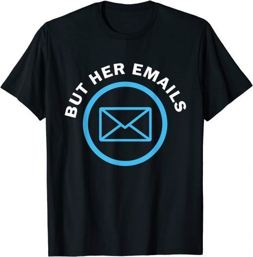 But Her Emails Hillary Republicans Tears But Her Emails Unisex T-Shirt