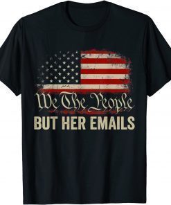 But Her Emails We The People American Flag Us Gift Tee Shirts