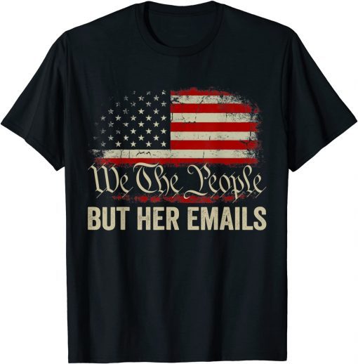 But Her Emails We The People American Flag Us Gift Tee Shirts