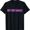 T-Shirt But Her Emails Quote, Cool Vintage ButT-Shirt But Her Emails Quote, Cool Vintage But Her Emails Meme Her Emails Meme