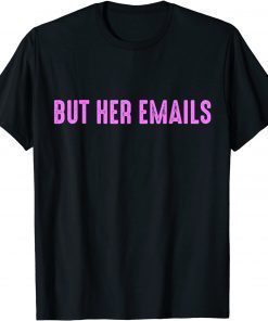 T-Shirt But Her Emails Quote, Cool Vintage ButT-Shirt But Her Emails Quote, Cool Vintage But Her Emails Meme Her Emails Meme