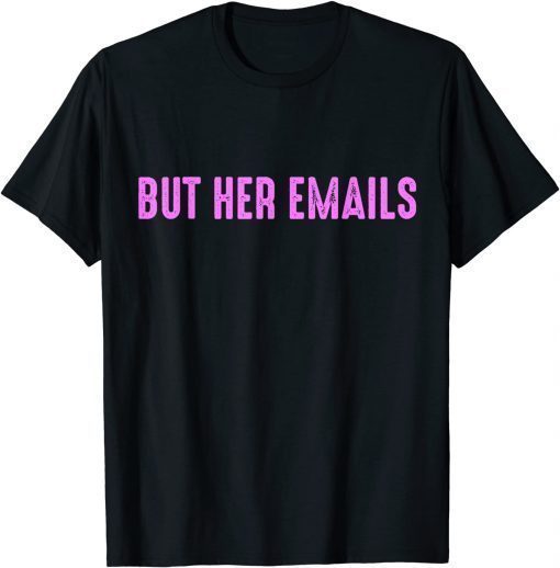 T-Shirt But Her Emails Quote, Cool Vintage ButT-Shirt But Her Emails Quote, Cool Vintage But Her Emails Meme Her Emails Meme