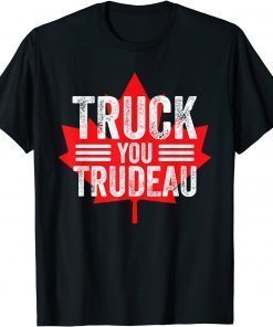 Truck You TRUDEAU I Support Freedom Convoy 2022 USA Canada Funny Shirts