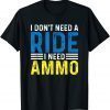 I Don't Need A Ride I Need Ammo Support TShirt
