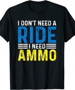 I Don't Need A Ride I Need Ammo Support TShirt