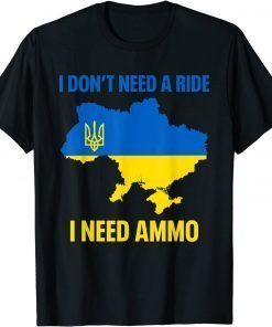 I Don't Need A Ride I Need Ammo Support Ukraine Tee Shirts