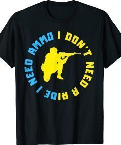 2022 I Don't Need A Ride I Need Ammo Ukraine Ukrainian Flag Peace Tee Shirts