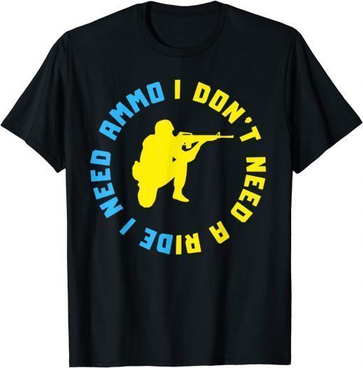 2022 I Don't Need A Ride I Need Ammo Ukraine Ukrainian Flag Peace Tee Shirts