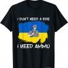 2022 I Don't Need A ride, I Need Ammo T-Shirt