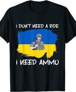 2022 I Don't Need A ride, I Need Ammo T-Shirt