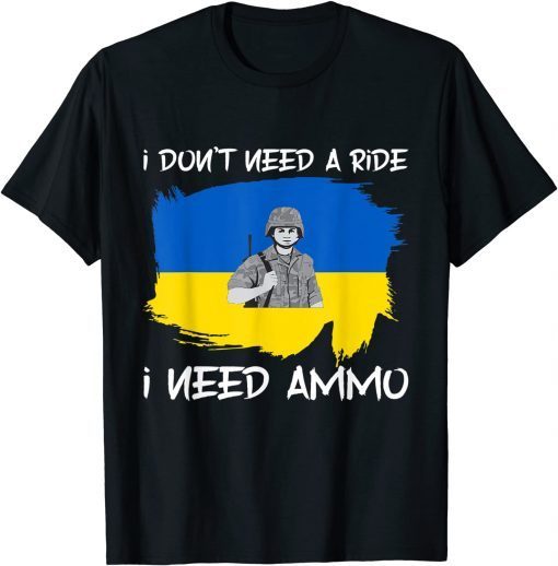 2022 I Don't Need A ride, I Need Ammo T-Shirt