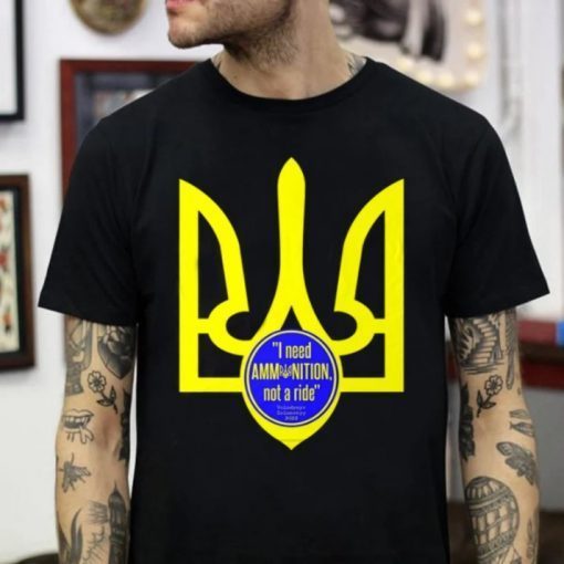 I Need Ammunition Not a Ride, I Need Ammunition Not a Ride,Ukraine Flag, Free Ukraine Shirts
