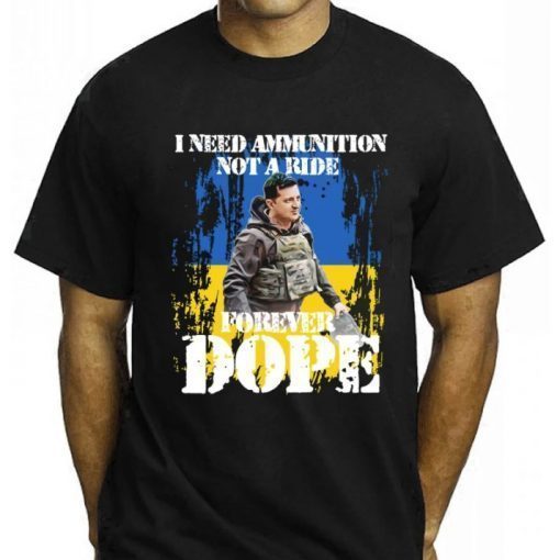 2022 I Need Ammunition Not A Ride, President Zelensky I Need Ammunition Not a Ride Ukraine Flag Shirt