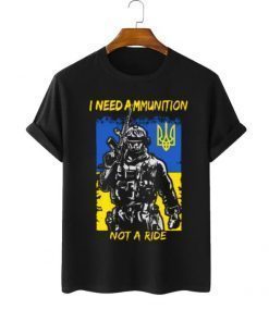 T-Shirt Zelensky Quote "I Need Ammunition Not a Ride",Zelensky I Need Ammunition Not a Ride