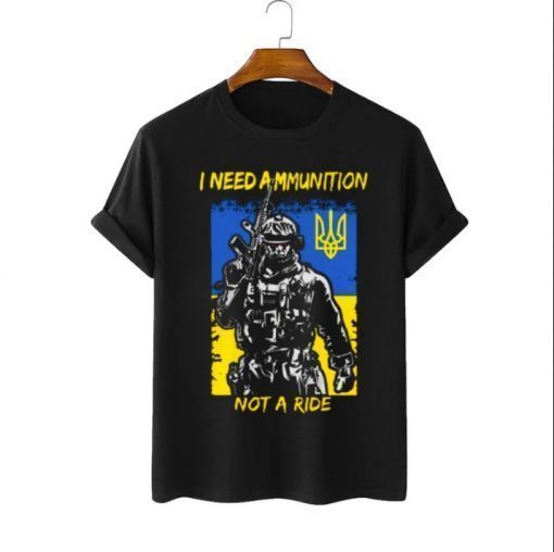 T-Shirt Zelensky Quote "I Need Ammunition Not a Ride",Zelensky I Need Ammunition Not a Ride