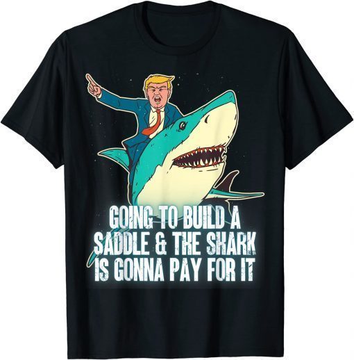 Build A Saddle And Shark Pay For It Trump 2024 Riding Classic Shirt