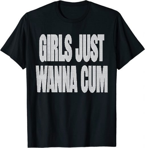 Girls Just Wanna Cum Classic Shirt