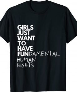 Girls Just Want To Have Fundamental Human Rights Feminist 2022 Shirt