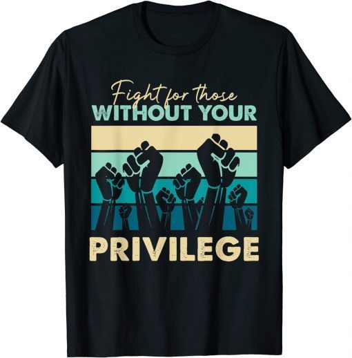 Human Rights Equality Fight Those Without Your Privilege Classic Shirt