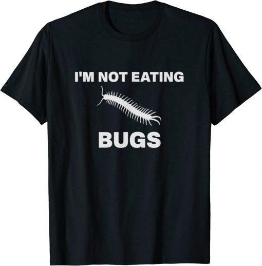 I'm Not Eating Bugs Anti Globalist, Anti Agenda 21 T-Shirt