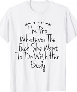 I'm Pro Whatever The Fuck She Want To Do With Her Body Classic Shirt