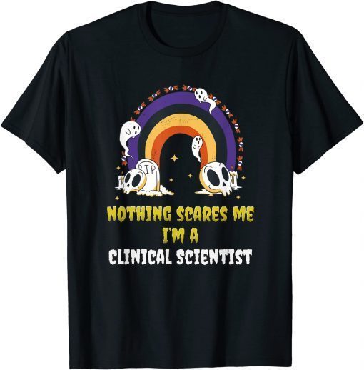 Nothing Scares Me I'm a Clinical Scientist Shirt