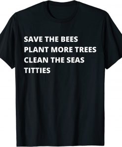 Save The Bees Plant More Trees Clean The Seas Titties T-Shirt