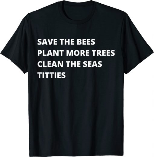 Save The Bees Plant More Trees Clean The Seas Titties T-Shirt