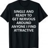 Single Ready To Get Nervous Around Anyone I Find Attractive Classic Shirt