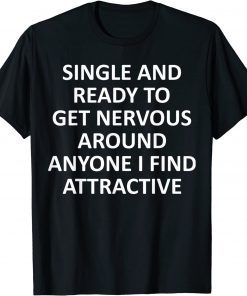 Single Ready To Get Nervous Around Anyone I Find Attractive Classic Shirt