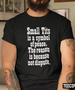 Small Tits Is A Symbol Of Peace The Reason Is Because Not Dispute Classic Shirt