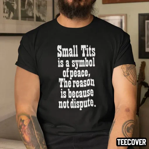 Small Tits Is A Symbol Of Peace The Reason Is Because Not Dispute Classic Shirt