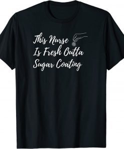 This Nurse Is Fresh Outta Sugar Coating Limited Shirt