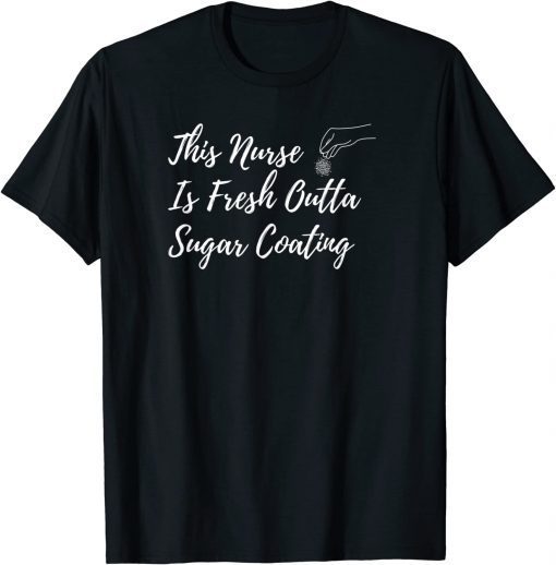 This Nurse Is Fresh Outta Sugar Coating Limited Shirt