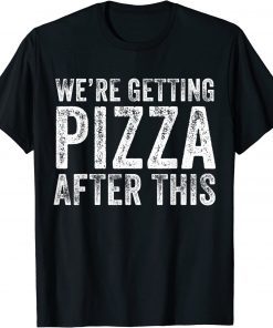 We're Getting Pizza After This Limited Shirt